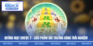 Đường Mạt Chược 2 - Siêu Phẩm Đổi Thưởng Đáng Trải Nghiệm